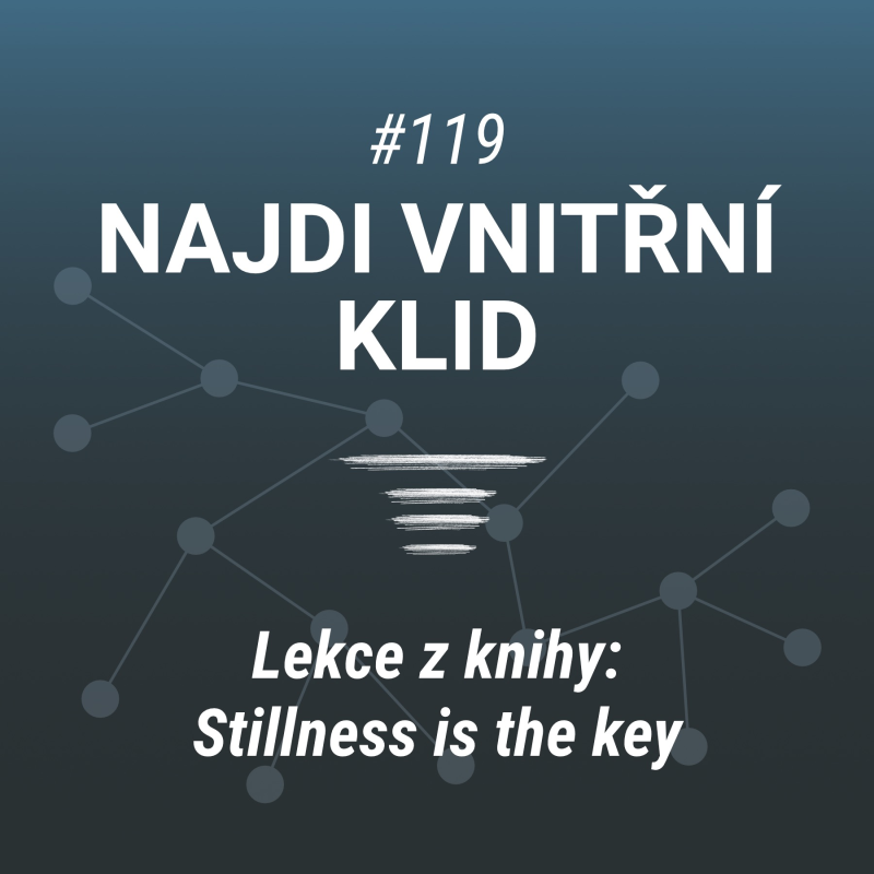 Obrázek epizody Najdi vnitřní klid | Lekce z knihy "Stillness is the key" - 119