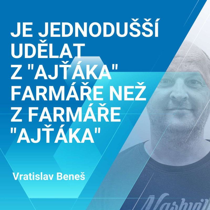 Obrázek epizody Vratislav Beneš: Je jednodušší udělat z „ajťáka“ farmáře než z farmáře „ajťáka" 2/2