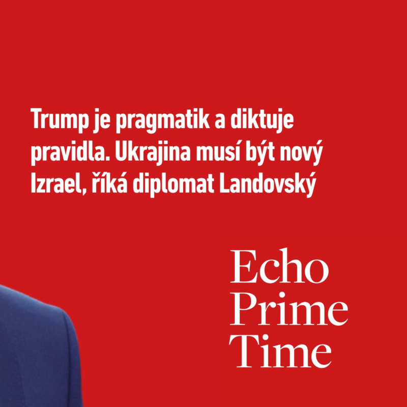 Obrázek epizody ECHO PRIME TIME: Ukrajina musí být nový Izrael. Trump je pragmatik a diktuje pravidla, říká diplomat Landovský