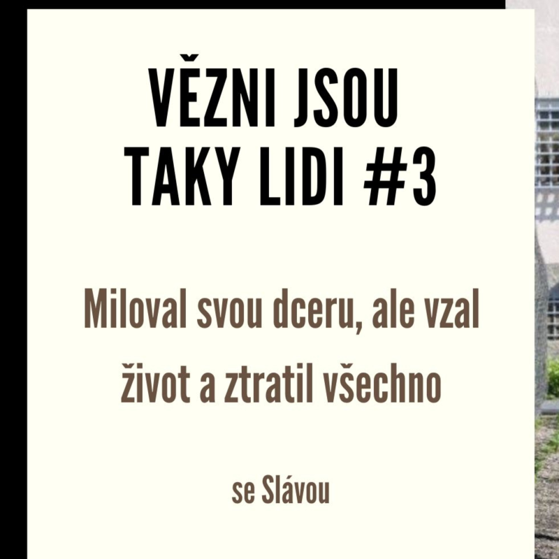 Obrázek epizody Vězni jsou taky lidi #3 - Miloval svou dceru, ale vzal život a ztratil všechno