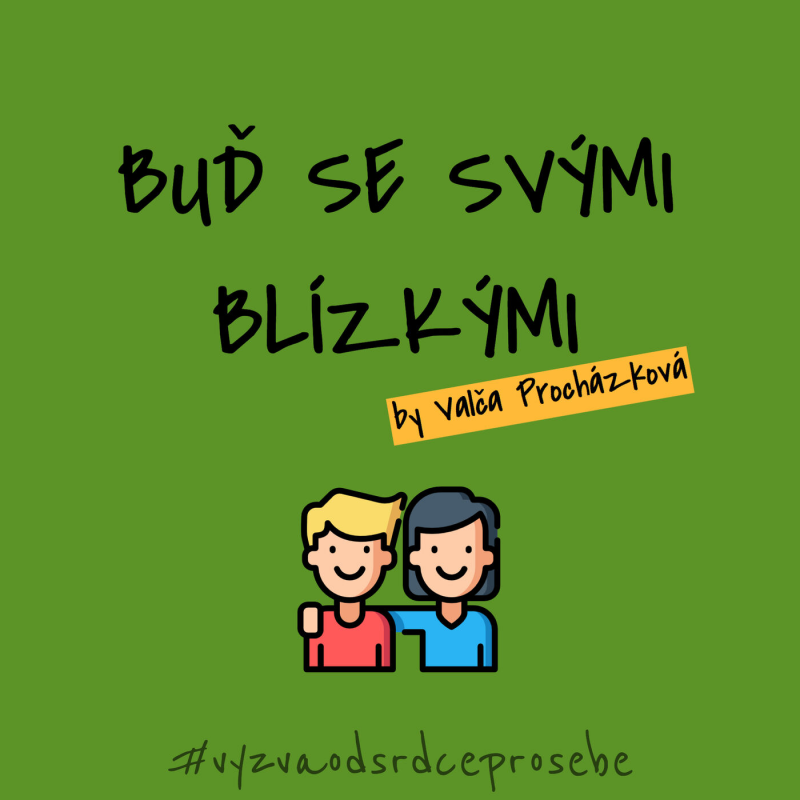 Obrázek epizody 12. Buď se svými blízkými s Valčou Procházkovou #vyzvaodsrdceprosebe