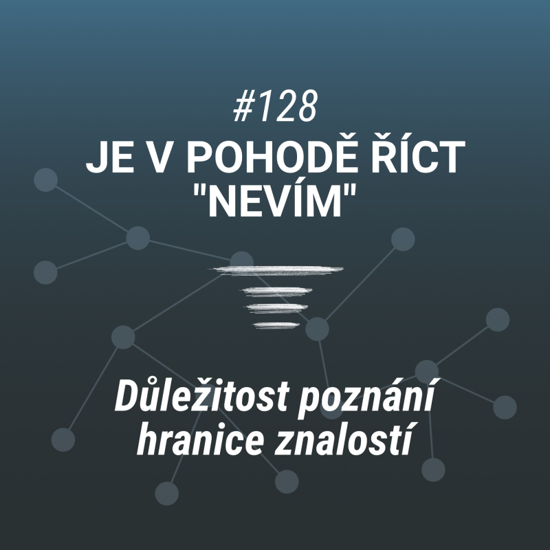 Obrázek epizody Je v pohodě říct "nevím" | Důležitost poznání hranice znalostí - #128