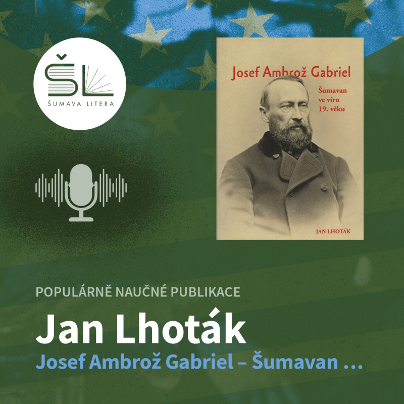 Obrázek epizody „Josef Ambrož Gabriel – Šumavan ve víru 19. věku“ – Jan Lhoták