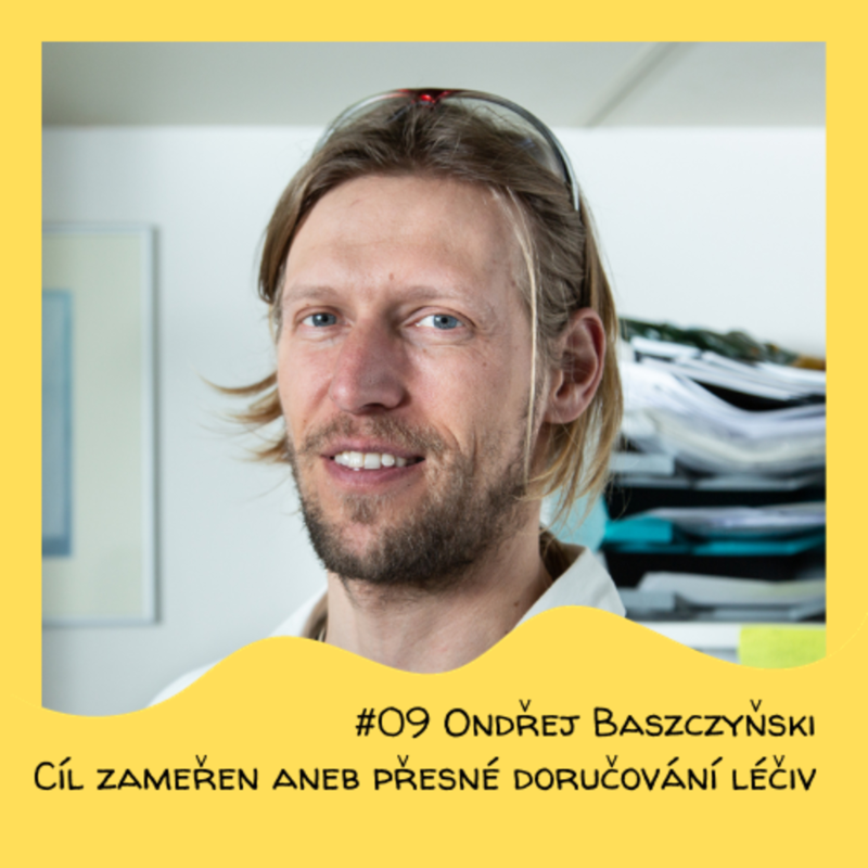 Obrázek epizody #09 Ondřej Baszczyňski - Cíl zaměřen aneb přesné doručování léčiv
