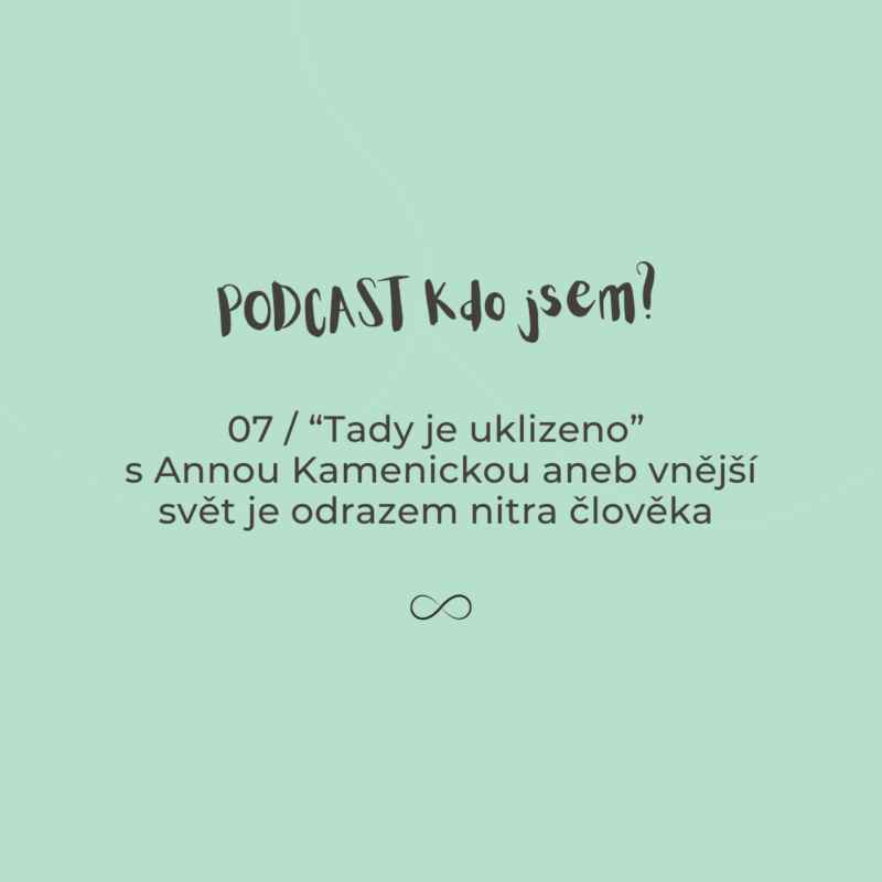 Obrázek epizody 07 / "Tady je uklizeno" s Annou Kamenickou aneb vnější svět je odrazem nitra člověka