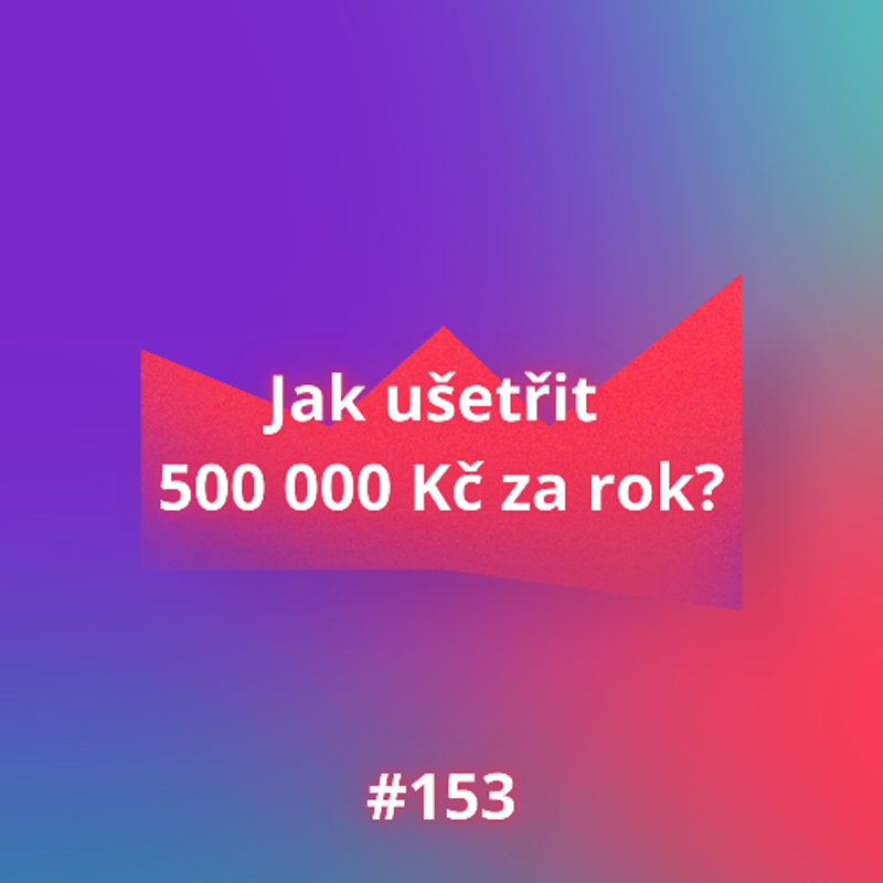 Obrázek epizody #153 Jak ušetřit 500 000 Kč za rok?