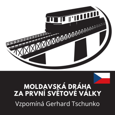 Obrázek epizody Moldavská dráha za první světové války / vzpomíná Gerhard Tschunko