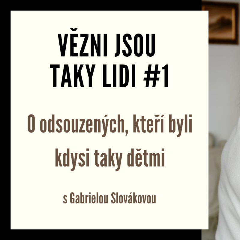 Obrázek epizody Vězni jsou taky lidi #1 - O odsouzených, kteři byli kdysi taky dětmi s Gabrielou Slovákovou