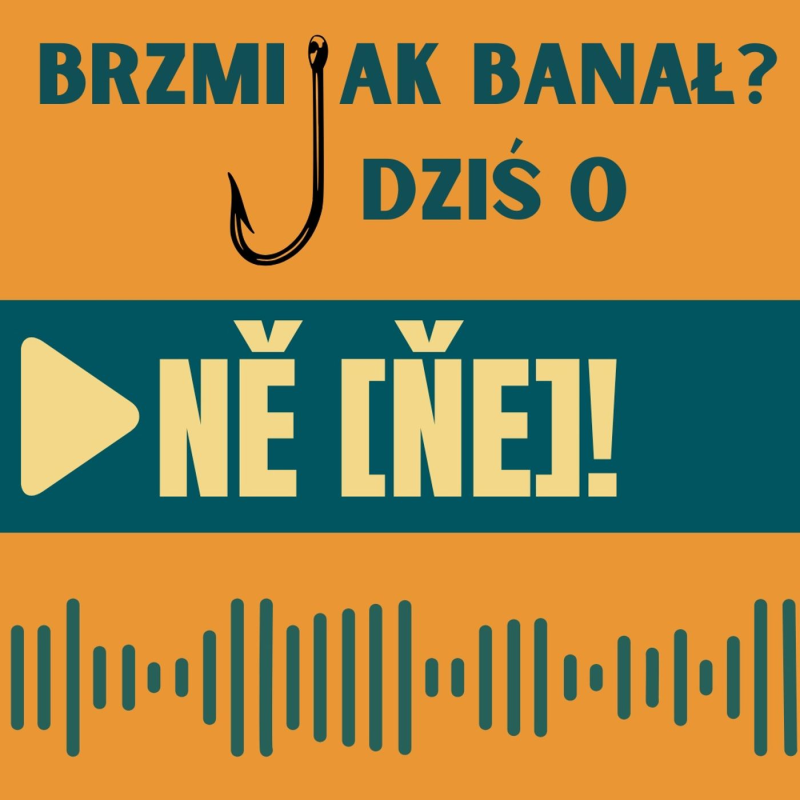 Obrázek epizody 112: Brzmi jak banał? Dziś o NĚ [ŇE]!