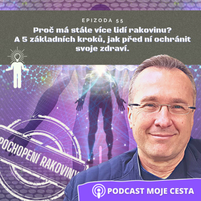 Obrázek epizody Epizoda č.55 - Proč má stále více lidí rakovinu? A 5 základních kroků, jak si před ní ochránit svoje zdraví