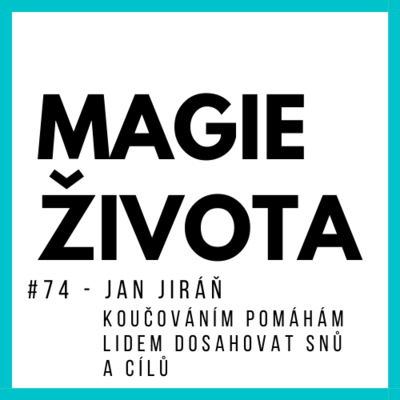 Obrázek epizody #74 - Jan Jiráň - KOUČOVÁNÍM pomáhám lidem plnit si jejich SNY a CÍLE | Magie Života