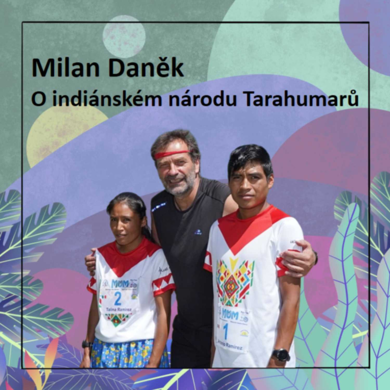 Obrázek epizody Dokázali uštvat jelena. Běh je pro ně přirozeným pohybem, říká o národu Tarahumarů Daněk