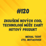 Obrázek epizody 120: Zkoušení nových cool technologií může zabít produkt / Michal Tichý, InstaCover