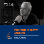 Obrázek epizody 244 | Luboš Pirkl | Přestaňte prodávat sami sebe
