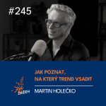 Obrázek epizody 245 | Martin Holečko | Jak poznat, na který trend vsadit