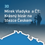 Obrázek epizody #30 Mirek Vladyka a ČT: Krásný bizár na Stezce Českem
