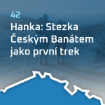 Obrázek epizody #42: Hanka: Stezka Českým Banátem jako první trek