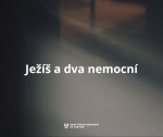 Obrázek epizody Kázání: Stanislav Chromčák - Ježíš a dva nemocní