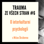 Obrázek epizody Trauma ze všech stran #6 - O interkulturní psychologii s Míšou Škrábovou