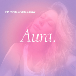 Obrázek epizody Aura. — EP03 'life update a Q&A'
