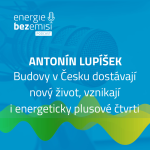 Obrázek epizody Antonín Lupíšek - Budovy v Česku dostávají nový život, vznikají i energeticky plusové čtvrti