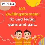 Obrázek epizody 107. Zwillingsformeln - fix und fertig, ganz und gar...