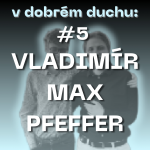 Obrázek epizody #5 - Vladimír Max Pfeffer