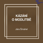 Obrázek epizody Kázání o modlitbě - Jára Šmahel 25.10.2026 CBH Chomutov