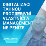 Obrázek epizody Luboš Lukasík: Digitalizaci táhnou progresivní vlastníci a management, ne peníze 1/2