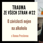 Obrázek epizody Trauma ze všech stran #22 - O závislosti nejen na alkoholu s Ilonou Preslovou