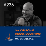 Obrázek epizody 236 | Michal Ukropec | Jak z agentury vybudovat produktovou firmu