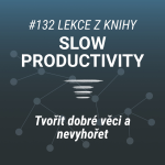 Obrázek epizody Tvořit dobré věci a nevyhořet | Lekce z Knihy "Slow productivity" #