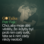 Obrázek epizody GS Talks #33 - Petr Fejk: Chci, aby moje děti věděly, že i kdyby byl proti nim celý svět, táta se k nim zády nikdy neotočí