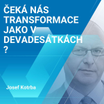 Obrázek epizody Josef Kotrba: Čeká nás transformace jako v „devadesátkách”? 1/2