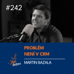 Obrázek epizody 242 | Martin Bazala | Problém není v CRM