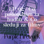 Obrázek epizody Purple Firework - EP02 "Co poslouchám za hudbu & Co sleduji za filmy"