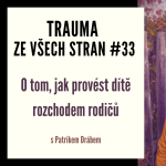 Obrázek epizody Trauma ze všech stran #33 - O tom, jak provést dítě rozchodem rodičů s Patrikem Drábem