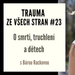 Obrázek epizody Trauma ze všech stran #23 - O smrti, truchlení a dětech s Bárou Rackovou