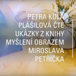 Obrázek epizody Petra Kola Plášilová čte  ukázky z knihy Myšlení obrazem Miroslava Petříčka