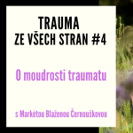 Obrázek epizody Trauma ze všech stran #4 - O moudrosti traumatu s Markétou Blaženou Černouškovou