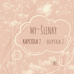 Obrázek epizody MY~ŠLENKY - kapitola 7. Deeptalk 2