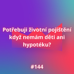 Obrázek epizody #144 Potřebuji životní pojištění když nemám děti ani hypotéku?