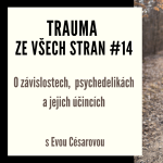 Obrázek epizody Trauma ze všech stran #14 - O závislostech, psychedelikách a jejich účincích s Evou Césarovou