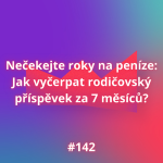 Obrázek epizody #142 Nečekejte roky na peníze: Jak vyčerpat rodičovský příspěvek za 7 měsíců?