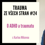 Obrázek epizody Trauma ze všech stran #24 - O ADHD a traumatu s Karlou Mikovou