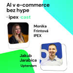 Obrázek epizody AI v e-commerce bez hype | Monika Frintová (IPEX) & Jakub Jarabica (Upterdam)