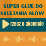 Obrázek epizody 85: Super glue do sklejania słów czyli rzecz o akcencie