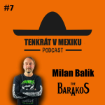 Obrázek epizody TENKRÁT V MEXIKU PODCAST - MILAN BALÍK #7 THE BARAKOS, CHTĚL JSEM ZŮSTAT V ANGLII, POŘÁDÁNÍ MEJDANŮ