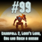 Obrázek epizody #99 - Titanfall 2, Lorn’s Lure, Eat the Reich a kiosek