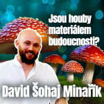 Obrázek epizody 026 David Š. Minařík - Jsou houby materiálem budoucnosti?